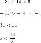 \\ - 3x + 14 > 0 \\\\ - 3x > - 14 \; \times (- 1 \\\\ 3x < 14 \\\\ x < \frac{14}{3}