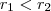 {r}_{1}<{r}_{2} {r}_{1}<{r}_{2}