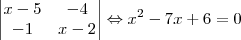 \begin{vmatrix}
x-5 & -4 \\
-1 & x-2
\end{vmatrix}\Leftrightarrow{x}^{2}-7x+6=0 \begin{vmatrix}
x-5 & -4 \\
-1 & x-2
\end{vmatrix}\Leftrightarrow{x}^{2}-7x+6=0