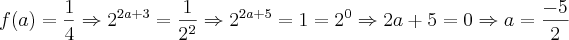 f(a) = \frac{1}{4} \Rightarrow 2^{2a+3} = \frac{1}{2^{2}} \Rightarrow 2^{2a+5} = 1 = 2^{0} \Rightarrow 2a+5 = 0 \Rightarrow a = \frac{-5}{2}