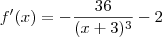 f^\prime(x) = -\frac{36}{(x+3)^3} - 2 f^\prime(x) = -\frac{36}{(x+3)^3} - 2