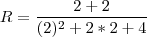 R=\frac{2+2}{({2})^{2}+2*2+4}