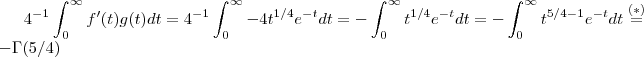 4^{-1} \int_{0}^{\infty} f'(t)g(t) dt = 4^{-1} \int_{0}^{\infty} -4 t^{1/4}e^{-t}dt = -\int_{0}^{\infty} t^{1/4}e^{-t}dt = -\int_{0}^{\infty} t^{5/4 - 1}e^{-t}dt \overset{(*)}{=} -\Gamma(5/4) 4^{-1} \int_{0}^{\infty} f'(t)g(t) dt = 4^{-1} \int_{0}^{\infty} -4 t^{1/4}e^{-t}dt = -\int_{0}^{\infty} t^{1/4}e^{-t}dt = -\int_{0}^{\infty} t^{5/4 - 1}e^{-t}dt \overset{(*)}{=} -\Gamma(5/4)