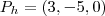 P_h = (3,-5,0 )