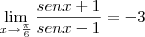 \lim_{x\rightarrow\frac{\pi}{6}} \frac{senx+1}{senx-1}=-3