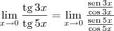 \lim_{x\to 0}\frac{\textrm{tg}\, 3x}{\textrm{tg}\, 5x} = \lim_{x\to 0}\frac{\frac{\textrm{sen}\, 3x}{\cos 3x}}{\frac{\textrm{sen}\, 5x}{\cos 5x}}