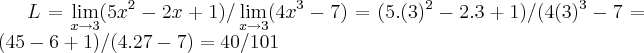 L=\lim_{x\rightarrow 3}(5{x}^{2}-2x+1)/\lim_{x\rightarrow 3}(4{x}^{3}-7)=(5.({3})^{2}-2.3+1)/(4({3})^{3}-7=(45-6+1)/(4.27-7)=40/101