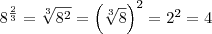 8^\frac{2}{3} = \sqrt[3]{8^2} = \left(\sqrt[3]{8}\right)^2 = 2^2 = 4
