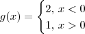 g(x) = \begin{cases} 2,\, x < 0 \\ 1,\, x > 0\end{cases} g(x) = \begin{cases} 2,\, x < 0 \\ 1,\, x > 0\end{cases}
