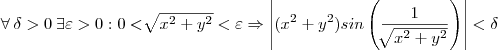 \forall\:\delta>0\:\exists\varepsilon>0:0<\sqrt[]{x^2+y^2}<\varepsilon\Rightarrow\left|(x^2+y^2)sin\left(\frac{1}{\sqrt[]{x^2+y^2}} \right)\right|<\delta