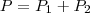 P = P_1 +P_2 P = P_1 +P_2