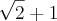 \sqrt[]{2}+1