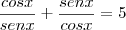 \frac{cosx}{senx}+\frac{senx}{cosx}=5 \frac{cosx}{senx}+\frac{senx}{cosx}=5