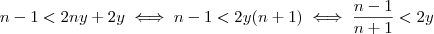 n - 1 < 2ny + 2y \iff n - 1 < 2y(n + 1) \iff \frac{n - 1}{n + 1} < 2y n - 1 < 2ny + 2y \iff n - 1 < 2y(n + 1) \iff \frac{n - 1}{n + 1} < 2y