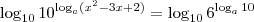 \log_{10} 10^{\log_a (x^2 -3x +2)} = \log_{10} 6^{\log_a 10} \log_{10} 10^{\log_a (x^2 -3x +2)} = \log_{10} 6^{\log_a 10}