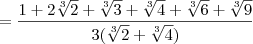= \frac{1+2\sqrt[3]{2}+ \sqrt[3]{3} + \sqrt[3]{4} + \sqrt[3]{6}+\sqrt[3]{9}}{3(\sqrt[3]{2} + \sqrt[3]{4})}