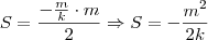 S = \frac{-\frac{m}{k}\cdot m}{2} \Rightarrow S = -\frac{m^2}{2k} S = \frac{-\frac{m}{k}\cdot m}{2} \Rightarrow S = -\frac{m^2}{2k}