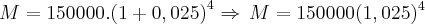 M=150000.{(1+0,025)}^{4}\Rightarrow\,M=150000({1,025})^{4} M=150000.{(1+0,025)}^{4}\Rightarrow\,M=150000({1,025})^{4}
