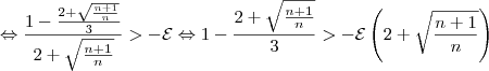 \Leftrightarrow \frac{1-\frac{2+\sqrt{\frac{n+1}{n}}}{3}}{2+\sqrt{\frac{n+1}{n}}}>-\mathcal{E} \Leftrightarrow 1-\frac{2+\sqrt{\frac{n+1}{n}}}{3}>-\mathcal{E} \left(2+\sqrt{\frac{n+1}{n}}\right) \Leftrightarrow \frac{1-\frac{2+\sqrt{\frac{n+1}{n}}}{3}}{2+\sqrt{\frac{n+1}{n}}}>-\mathcal{E} \Leftrightarrow 1-\frac{2+\sqrt{\frac{n+1}{n}}}{3}>-\mathcal{E} \left(2+\sqrt{\frac{n+1}{n}}\right)