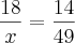 \frac{18}{x} = \frac{14}{49} \frac{18}{x} = \frac{14}{49}