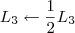 L_3 \leftarrow \frac{1}{2}L_3 L_3 \leftarrow \frac{1}{2}L_3