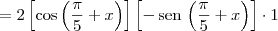 =  2\left[\cos \left(\frac {\pi}{5}+x\right)\right]\left[-\,\textrm{sen}\,\left(\frac {\pi}{5}+x\right)\right]\cdot 1