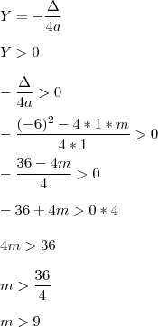 \\
Y=-\frac{\Delta}{4a}\\
\\
Y>0\\
\\
-\frac{\Delta}{4a}>0\\
\\
-\frac{(-6)^2-4*1*m}{4*1}>0\\
\\
-\frac{36-4m}{4}>0\\
\\
-36+4m>0*4\\
\\
4m>36\\
\\
m>\frac{36}{4}\\
\\
m>9