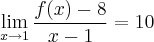 \lim_{x\rightarrow1}\frac{f(x)-8}{x-1}=10 \lim_{x\rightarrow1}\frac{f(x)-8}{x-1}=10