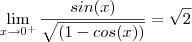 \lim_{x\to 0^{+}}\frac {sin(x)}{\sqrt{(1-cos(x))}} = \sqrt{2} \lim_{x\to 0^{+}}\frac {sin(x)}{\sqrt{(1-cos(x))}} = \sqrt{2}