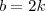 b=2k b=2k