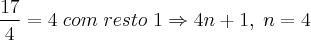 \frac{17}{4} = 4 \; com \;resto\; 1 \Rightarrow 4n + 1, \; n = 4