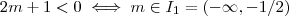 2m+1 < 0 \iff m \in I_1 =(-\infty ,-1/2) 2m+1 < 0 \iff m \in I_1 =(-\infty ,-1/2)