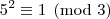 5^2\equiv1\pmod{3} 5^2\equiv1\pmod{3}