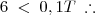 6 \; < \; 0,1T \; \therefore
