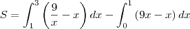 S = \int_{1}^{3}\left (\frac{9}{x}-x   \right )dx -\int_{0}^{1}\left (9x-x   \right )dx