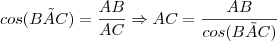 cos(BÂC) = \frac{AB}{AC} \Rightarrow AC = \frac {AB}{cos(BÂC)} cos(BÂC) = \frac{AB}{AC} \Rightarrow AC = \frac {AB}{cos(BÂC)}