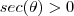 sec(\theta) > 0 sec(\theta) > 0