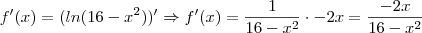 f'(x) = (ln (16 -x^2))' \Rightarrow f'(x) = \frac{1}{16-x^2} \cdot -2x = \frac {-2x}{16 -x^2}