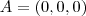 A=(0,0,0)