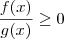 \frac{f(x)}{g(x)}\geq 0 \frac{f(x)}{g(x)}\geq 0