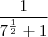 \frac {1}{ 7^\frac{1}{2} + 1} \frac {1}{ 7^\frac{1}{2} + 1}