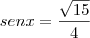 senx=\frac{\sqrt{15}}{4} senx=\frac{\sqrt{15}}{4}