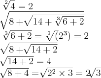 \sqrt[2]{4}=2

\sqrt[]{8+\sqrt[]{14+\sqrt[3]{6+2}}}

\sqrt[3]{6+2}=\sqrt[3]({2}^{3})}=2

\sqrt[]{8+\sqrt[]{14+2}}

\sqrt[]{14+2}}=4

\sqrt[]{8+4}= \sqrt[]{{2}^{2}\times3}}=2 \sqrt[]{3}