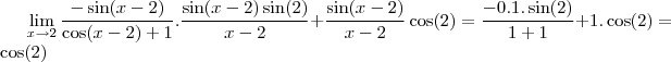 \lim_{x\to2}\frac{-\sin(x-2)}{\cos(x-2)+1}.\frac{\sin(x-2)\sin(2)}{x-2}+\frac{\sin(x-2)}{x-2}\cos(2)=\frac{-0.1.\sin(2)}{1+1}+1.\cos(2)=\cos(2)