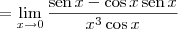 = \lim_{x\to 0} \dfrac{\textrm{sen}\,x - \cos x \, \textrm{sen}\, x}{x^3\cos x}