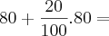 80 + \frac{20}{100} . 80 =