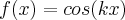 f(x) = cos(kx) f(x) = cos(kx)