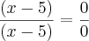 \frac{(x-5)}{(x-5)}=\frac{0}{0} \frac{(x-5)}{(x-5)}=\frac{0}{0}