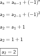 \\ \mathsf{a_n = a_{n - 1} + (- 1)^n} \\\\ \mathsf{a_2 = a_{2 - 1} + (- 1)^2} \\\\ \mathsf{a_2 = a_1 + 1} \\\\ \mathsf{a_2 = 1 + 1} \\\\ \boxed{\mathsf{a_2 = 2}}