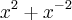 {x}^{2} + {x}^{-2} {x}^{2} + {x}^{-2}